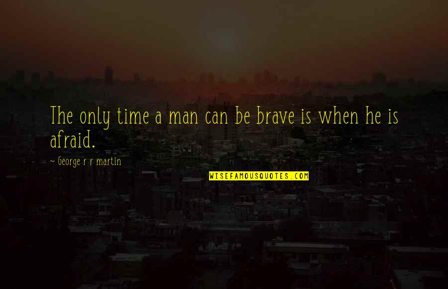 Lavoretti Per Pasqua Quotes By George R R Martin: The only time a man can be brave Lavoretti Per Pasqua Quotes By George R R Martin: The only time a man can be brave