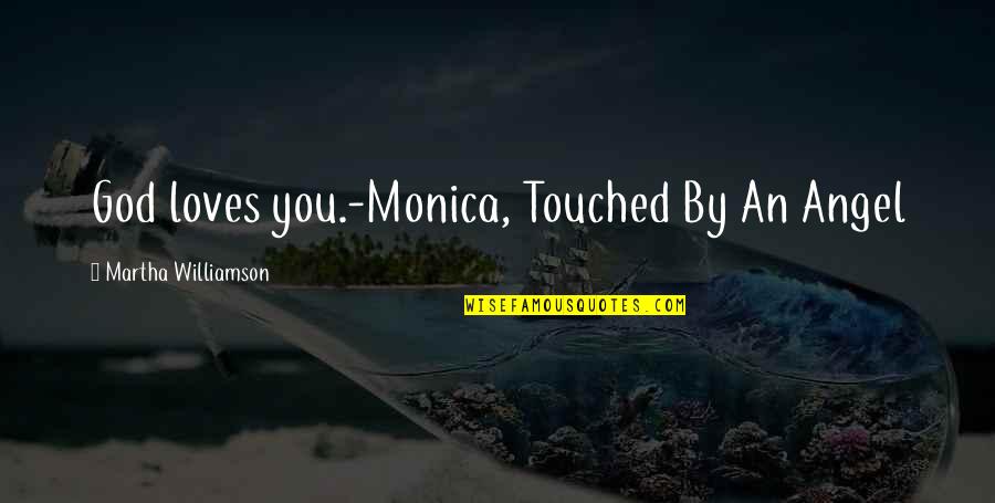 Lavoris Quotes By Martha Williamson: God loves you.-Monica, Touched By An Angel