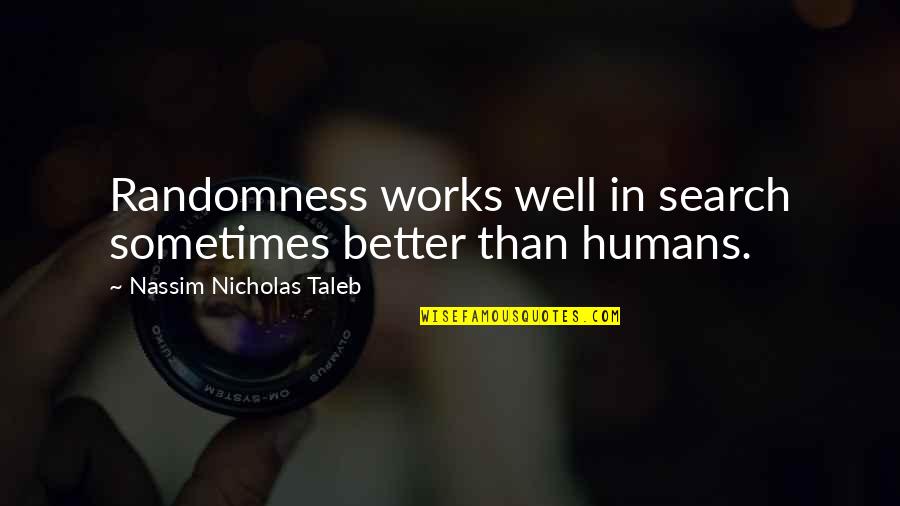 Lavrova Tatyana Quotes By Nassim Nicholas Taleb: Randomness works well in search sometimes better than Lavrova Tatyana Quotes By Nassim Nicholas Taleb: Randomness works well in search sometimes better than