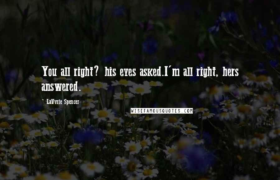 LaVyrle Spencer quotes: You all right? his eyes asked.I'm all right, hers answered.
