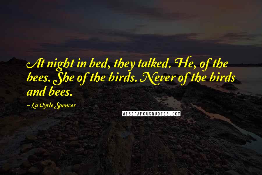 LaVyrle Spencer quotes: At night in bed, they talked. He, of the bees. She of the birds. Never of the birds and bees.