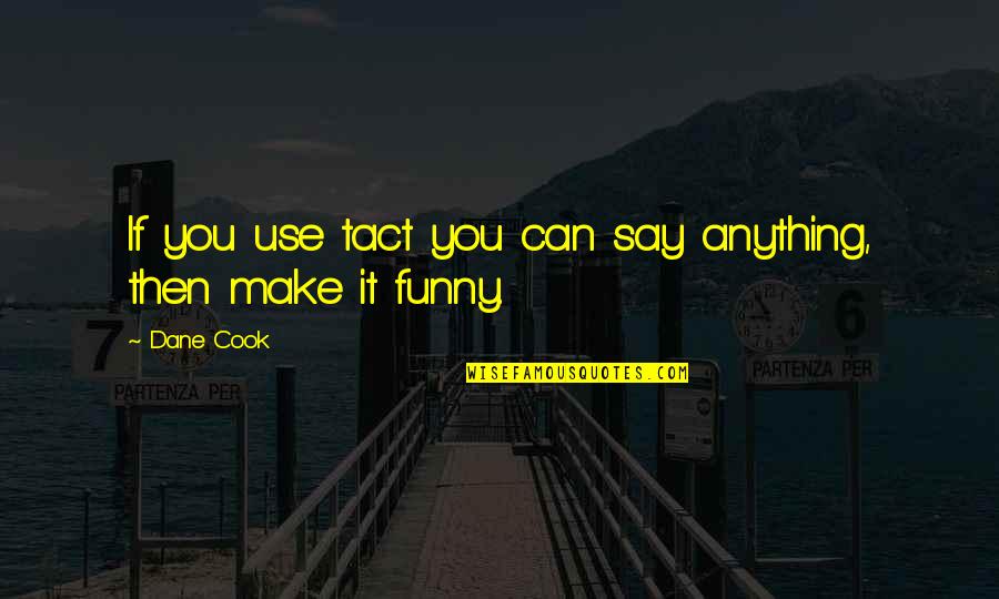 Lavyrle Spencer Quotes By Dane Cook: If you use tact you can say anything,