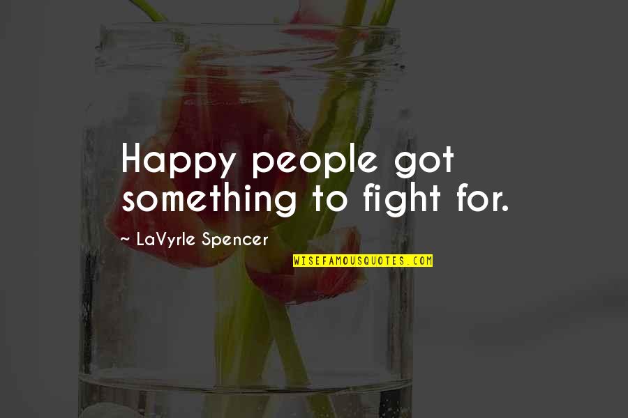 Lavyrle Spencer Quotes By LaVyrle Spencer: Happy people got something to fight for.