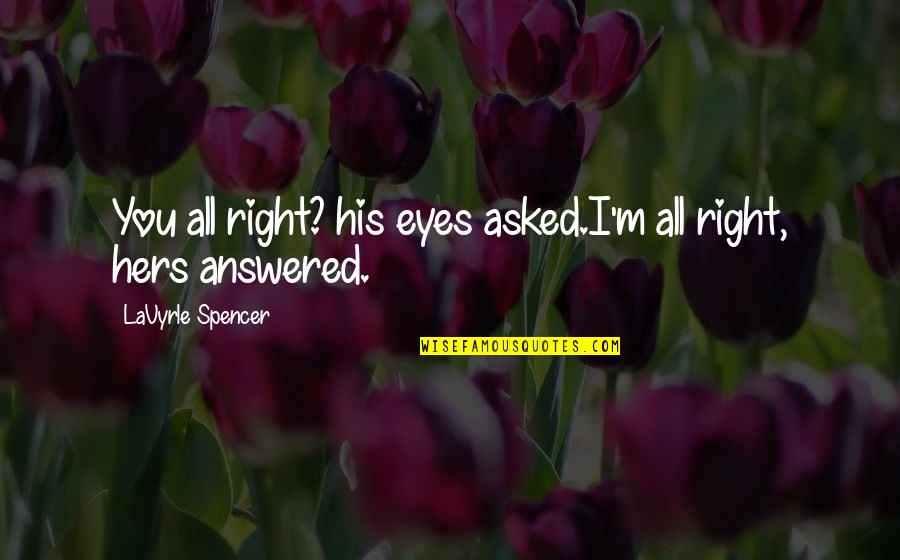 Lavyrle Spencer Quotes By LaVyrle Spencer: You all right? his eyes asked.I'm all right,