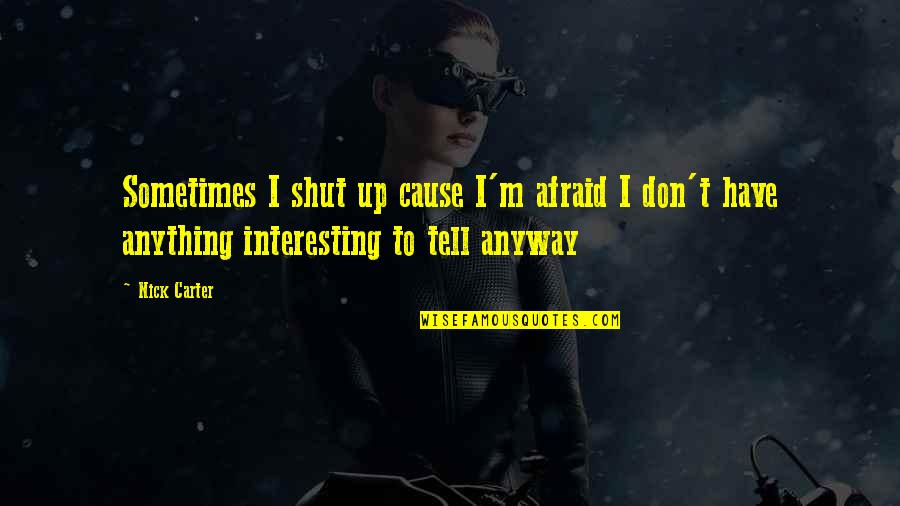 Law Abiding Citizen Best Quotes By Nick Carter: Sometimes I shut up cause I'm afraid I