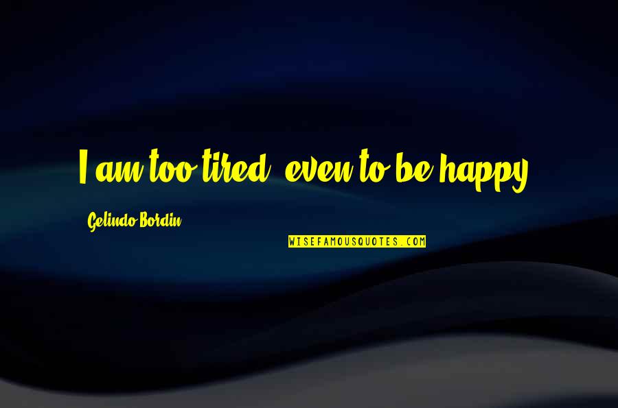 Law Abiding Citizen Clausewitz Quotes By Gelindo Bordin: I am too tired, even to be happy. Law Abiding Citizen Clausewitz Quotes By Gelindo Bordin: I am too tired, even to be happy.