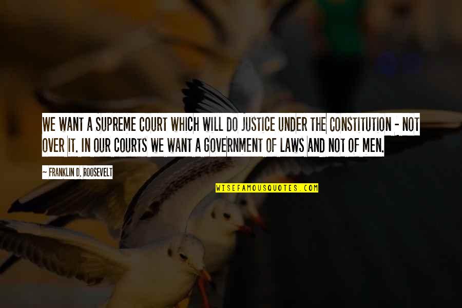 Law And Justice Quotes By Franklin D. Roosevelt: We want a Supreme Court which will do