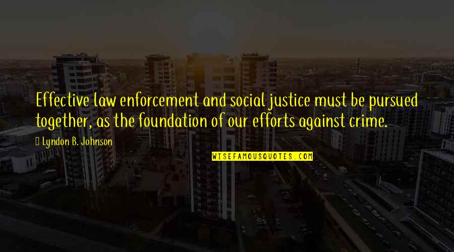 Law And Justice Quotes By Lyndon B. Johnson: Effective law enforcement and social justice must be