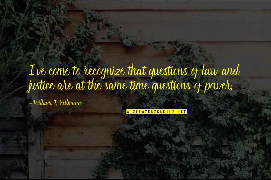 Law And Justice Quotes By William T. Vollmann: I've come to recognize that questions of law