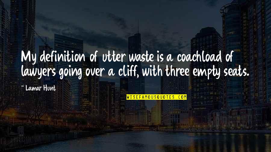 Law And Lawyers Quotes By Lamar Hunt: My definition of utter waste is a coachload