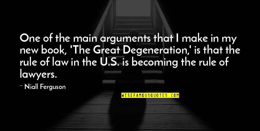 Law And Lawyers Quotes By Niall Ferguson: One of the main arguments that I make