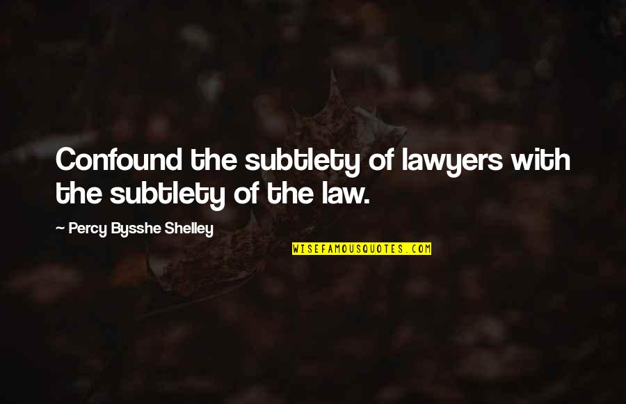 Law And Lawyers Quotes By Percy Bysshe Shelley: Confound the subtlety of lawyers with the subtlety