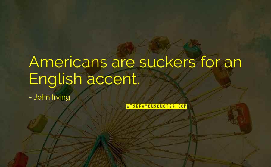 Law And Order Svu John Munch Quotes By John Irving: Americans are suckers for an English accent. Law And Order Svu John Munch Quotes By John Irving: Americans are suckers for an English accent.