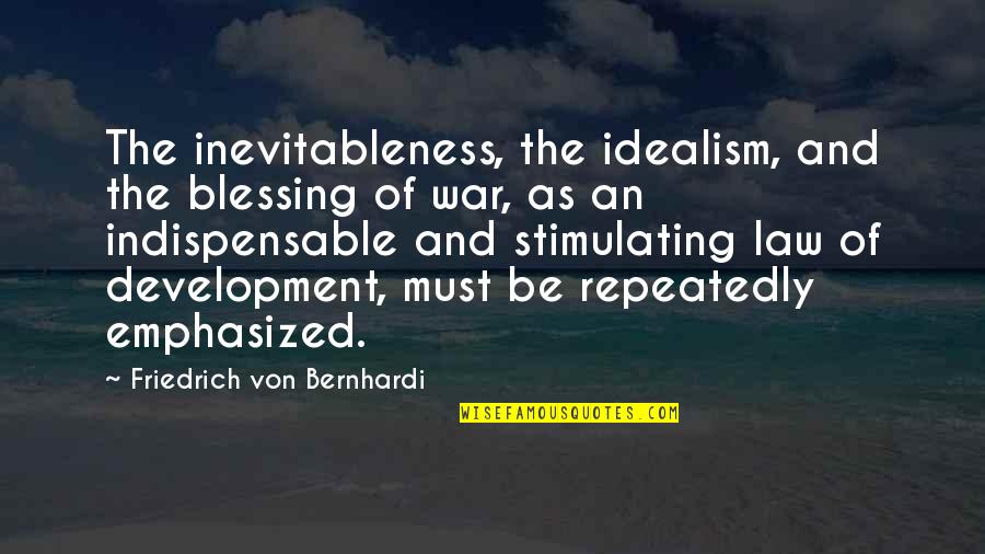 Law And War Quotes By Friedrich Von Bernhardi: The inevitableness, the idealism, and the blessing of