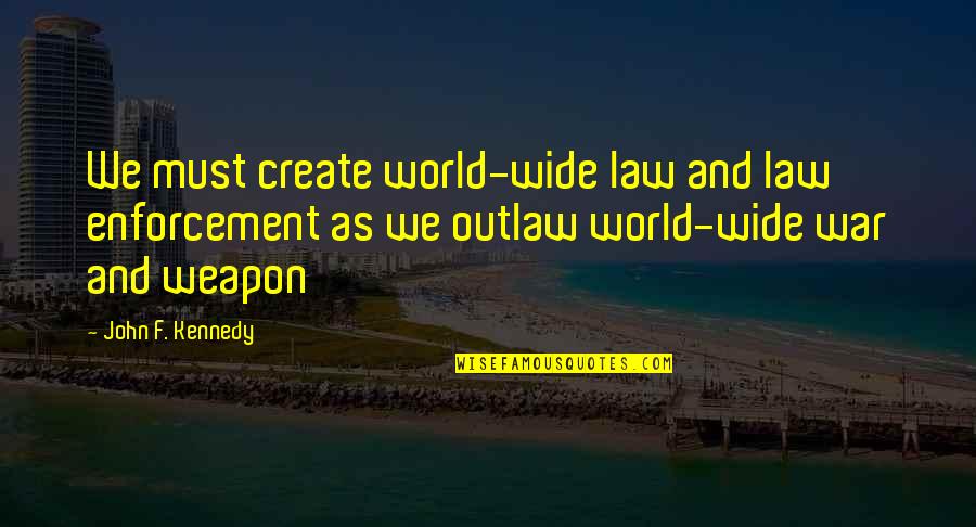 Law And War Quotes By John F. Kennedy: We must create world-wide law and law enforcement