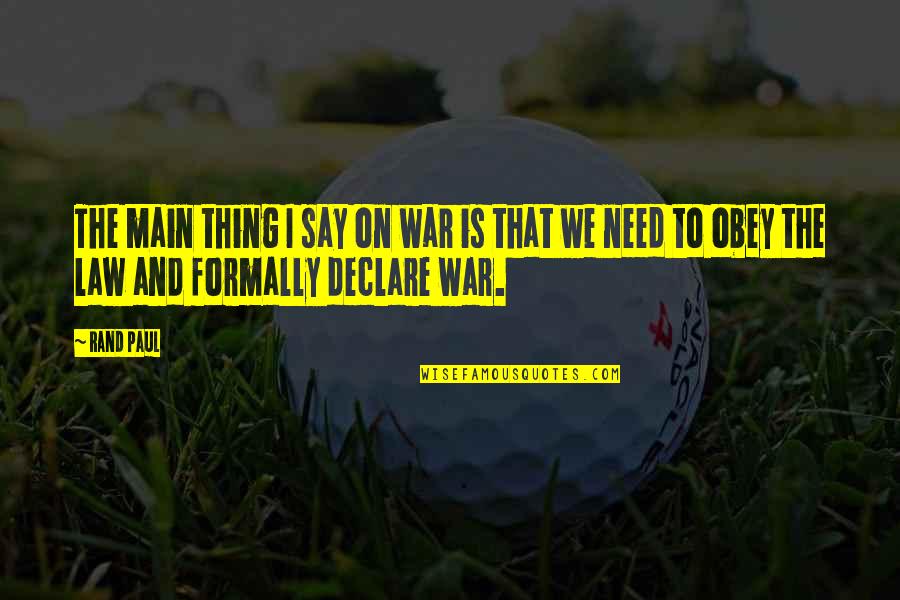 Law And War Quotes By Rand Paul: The main thing I say on war is