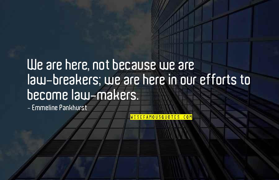 Law Breakers Quotes By Emmeline Pankhurst: We are here, not because we are law-breakers;