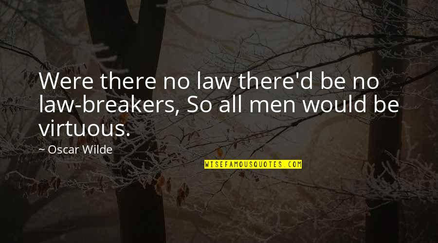 Law Breakers Quotes By Oscar Wilde: Were there no law there'd be no law-breakers,