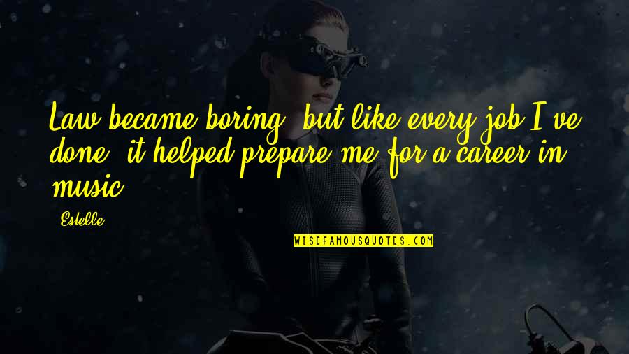 Law Career Quotes By Estelle: Law became boring, but like every job I've Law Career Quotes By Estelle: Law became boring, but like every job I've