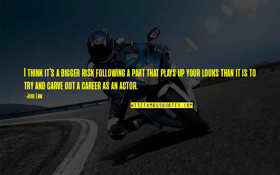 Law Career Quotes By Jude Law: I think it's a bigger risk following a Law Career Quotes By Jude Law: I think it's a bigger risk following a