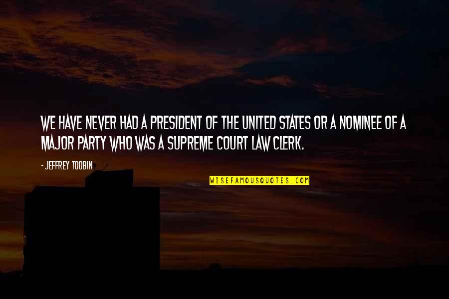 Law Clerk Quotes By Jeffrey Toobin: We have never had a president of the Law Clerk Quotes By Jeffrey Toobin: We have never had a president of the