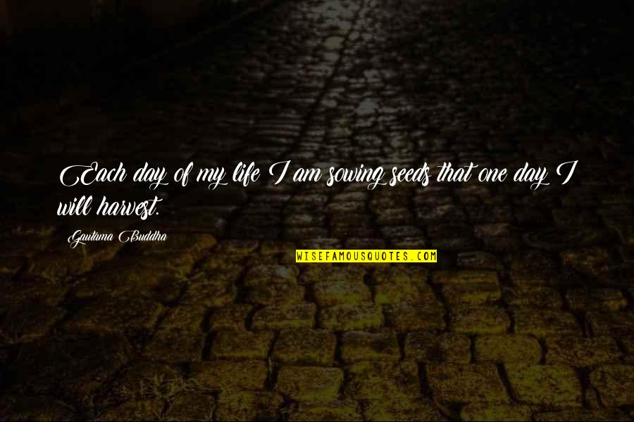 Law Day Quotes By Gautama Buddha: Each day of my life I am sowing