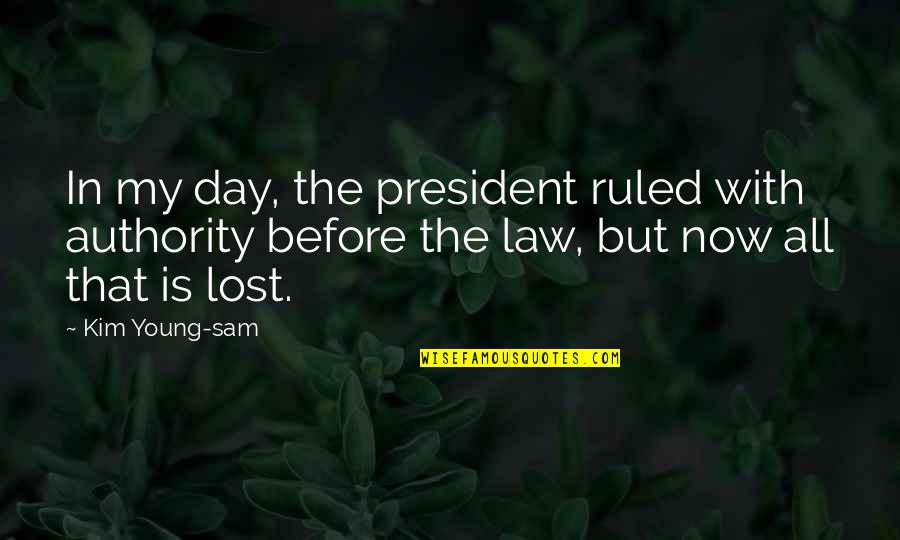 Law Day Quotes By Kim Young-sam: In my day, the president ruled with authority