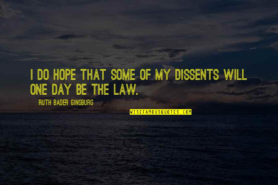 Law Day Quotes By Ruth Bader Ginsburg: I do hope that some of my dissents