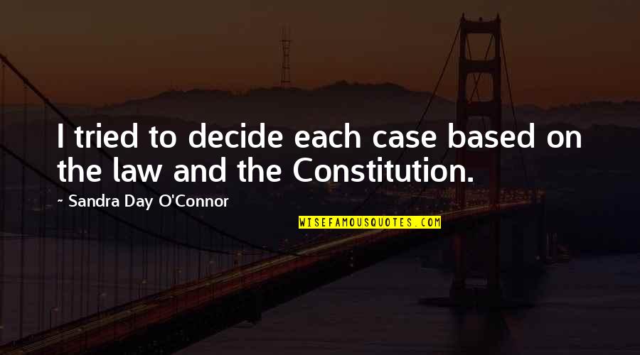 Law Day Quotes By Sandra Day O'Connor: I tried to decide each case based on