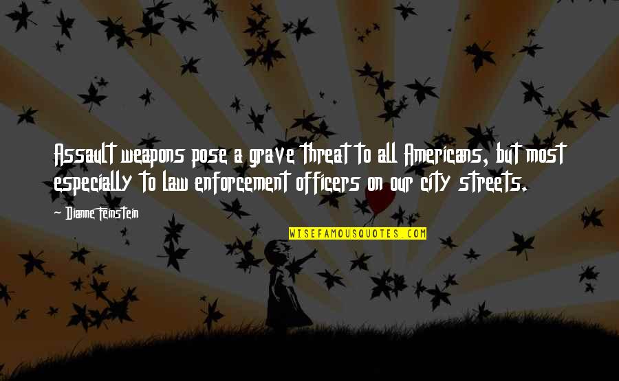 Law Enforcement Officers Quotes By Dianne Feinstein: Assault weapons pose a grave threat to all