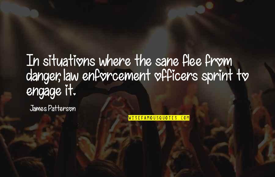 Law Enforcement Officers Quotes By James Patterson: In situations where the sane flee from danger,