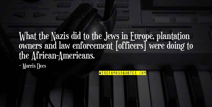 Law Enforcement Officers Quotes By Morris Dees: What the Nazis did to the Jews in