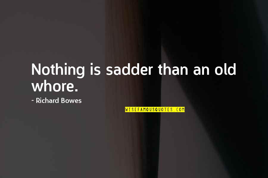 Law Enforcement Officers Quotes By Richard Bowes: Nothing is sadder than an old whore.