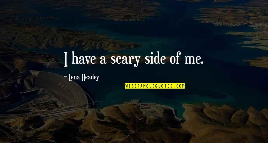 Law Enforcer Quotes By Lena Headey: I have a scary side of me.