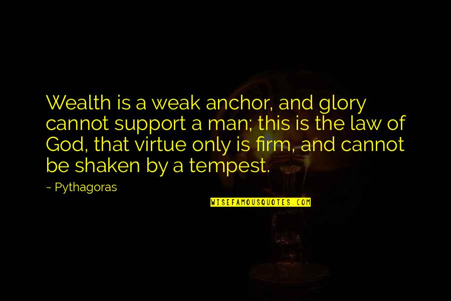 Law Firm Quotes By Pythagoras: Wealth is a weak anchor, and glory cannot