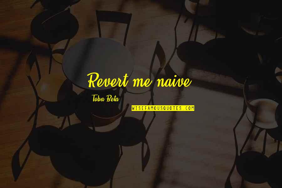 Law Firm Quotes By Toba Beta: Revert me naive!