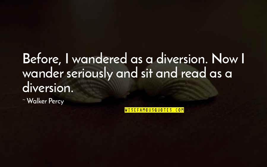 Law Firm Quotes By Walker Percy: Before, I wandered as a diversion. Now I