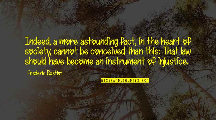 Law Frederic Bastiat Quotes By Frederic Bastiat: Indeed, a more astounding fact, in the heart