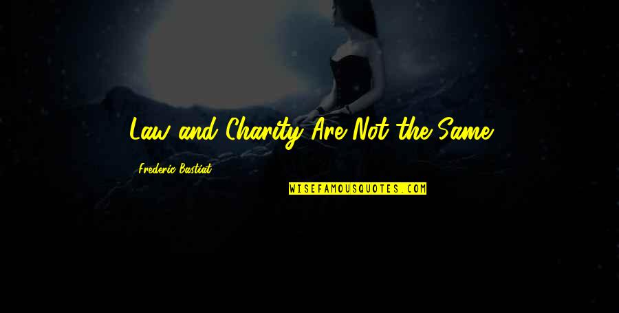 Law Frederic Bastiat Quotes By Frederic Bastiat: Law and Charity Are Not the Same