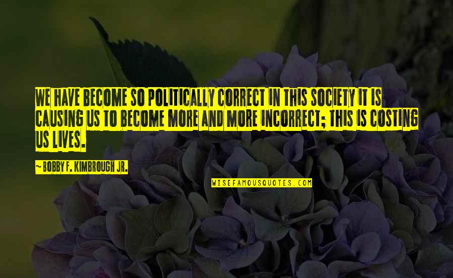 Law In Society Quotes By Bobby F. Kimbrough Jr.: We have become so politically correct in this