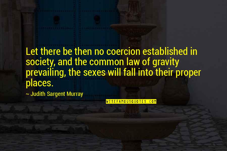 Law In Society Quotes By Judith Sargent Murray: Let there be then no coercion established in