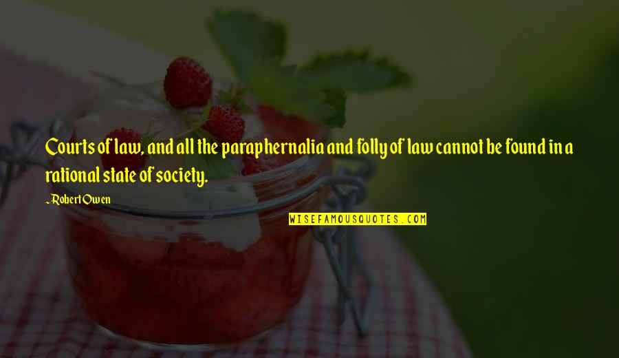 Law In Society Quotes By Robert Owen: Courts of law, and all the paraphernalia and