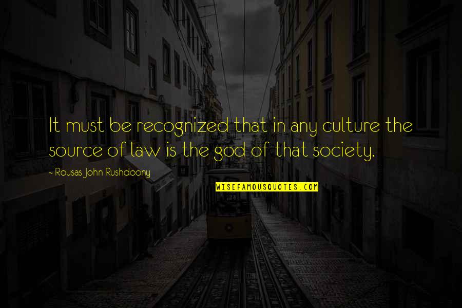 Law In Society Quotes By Rousas John Rushdoony: It must be recognized that in any culture