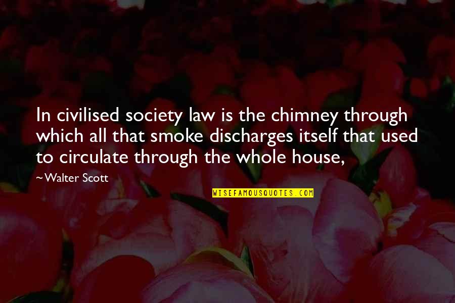 Law In Society Quotes By Walter Scott: In civilised society law is the chimney through