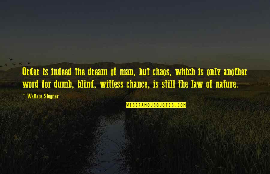 Law Is Blind Quotes By Wallace Stegner: Order is indeed the dream of man, but