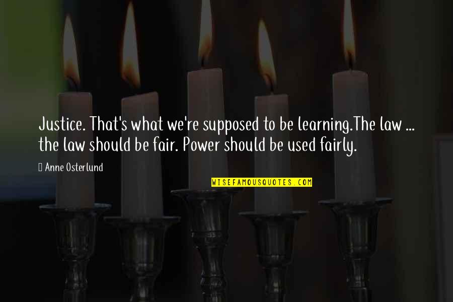 Law Is Not Fair Quotes By Anne Osterlund: Justice. That's what we're supposed to be learning.The