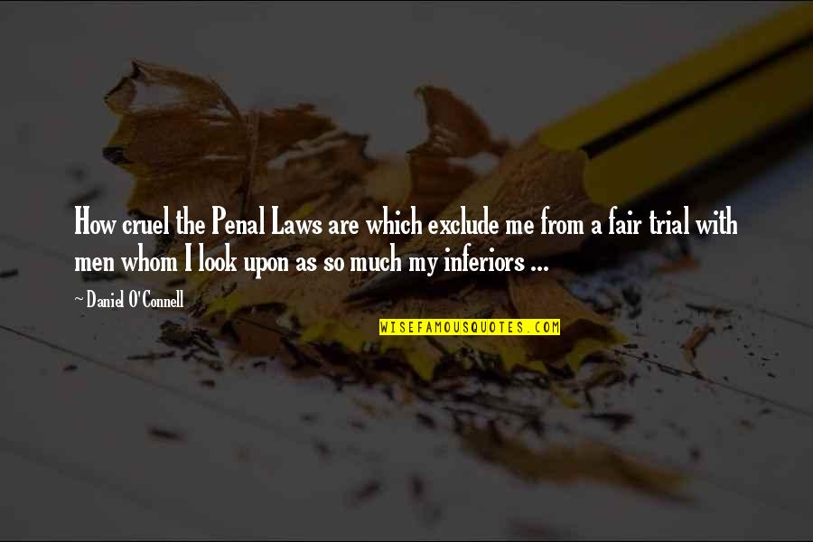 Law Is Not Fair Quotes By Daniel O'Connell: How cruel the Penal Laws are which exclude