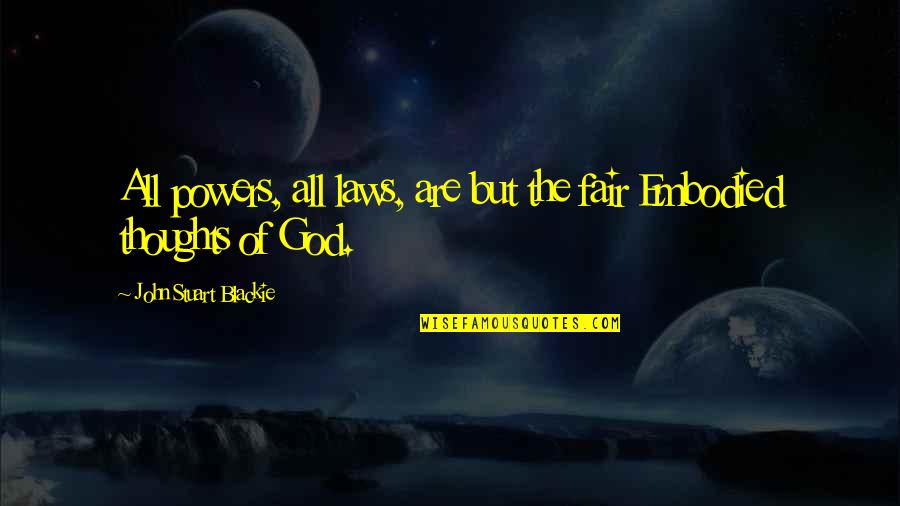 Law Is Not Fair Quotes By John Stuart Blackie: All powers, all laws, are but the fair