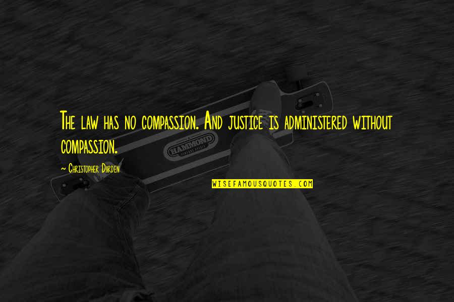Law Is Not Justice Quotes By Christopher Darden: The law has no compassion. And justice is Law Is Not Justice Quotes By Christopher Darden: The law has no compassion. And justice is