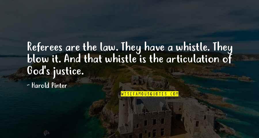 Law Is Not Justice Quotes By Harold Pinter: Referees are the law. They have a whistle. Law Is Not Justice Quotes By Harold Pinter: Referees are the law. They have a whistle.